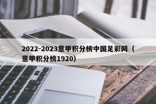 2022-2023意甲积分榜中国足彩网（意甲积分榜1920）