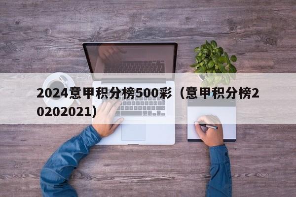 2024意甲积分榜500彩（意甲积分榜20202021）